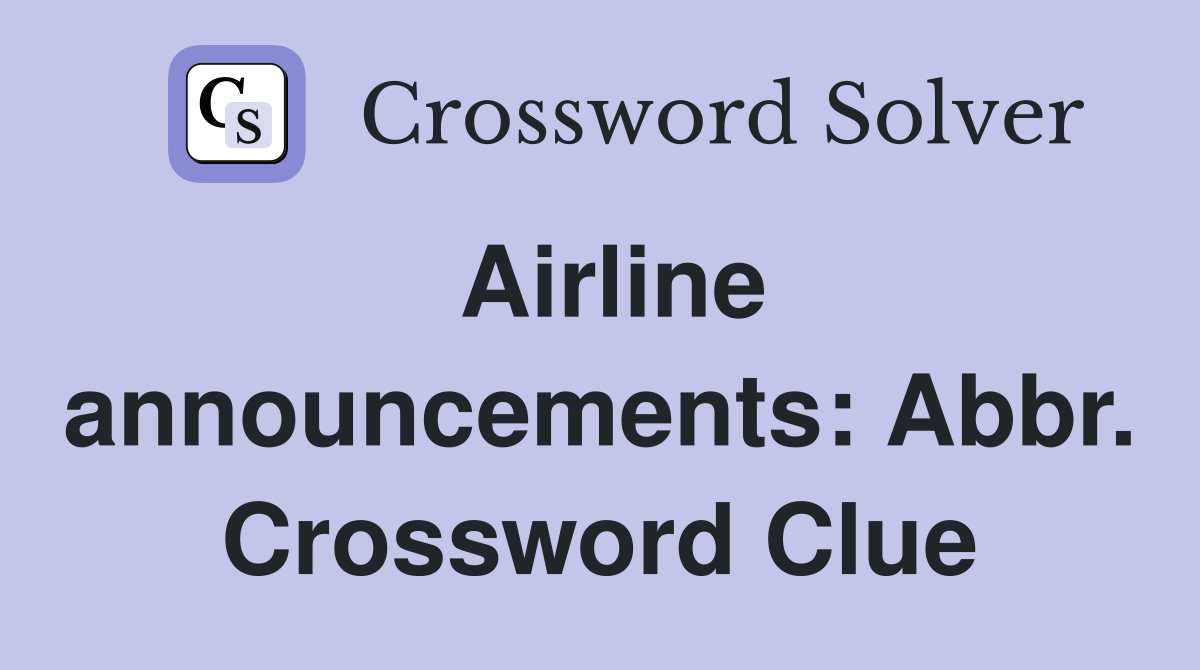 Airline announcements: Abbr. Crossword Clue