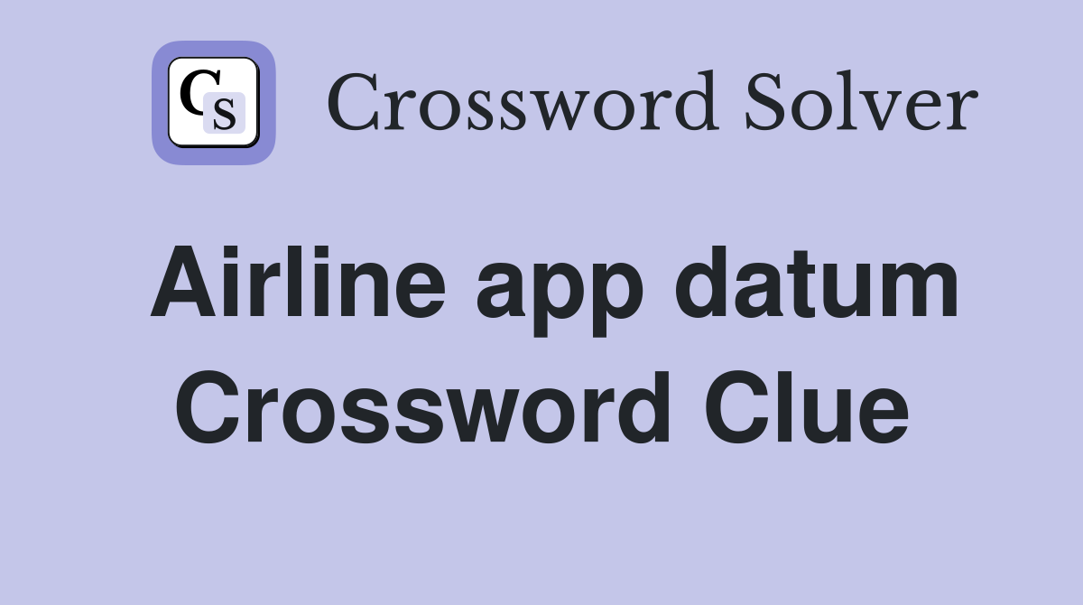 Airline app datum Crossword Clue