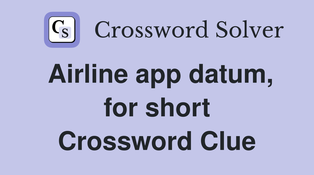 Airline app datum, for short Crossword Clue