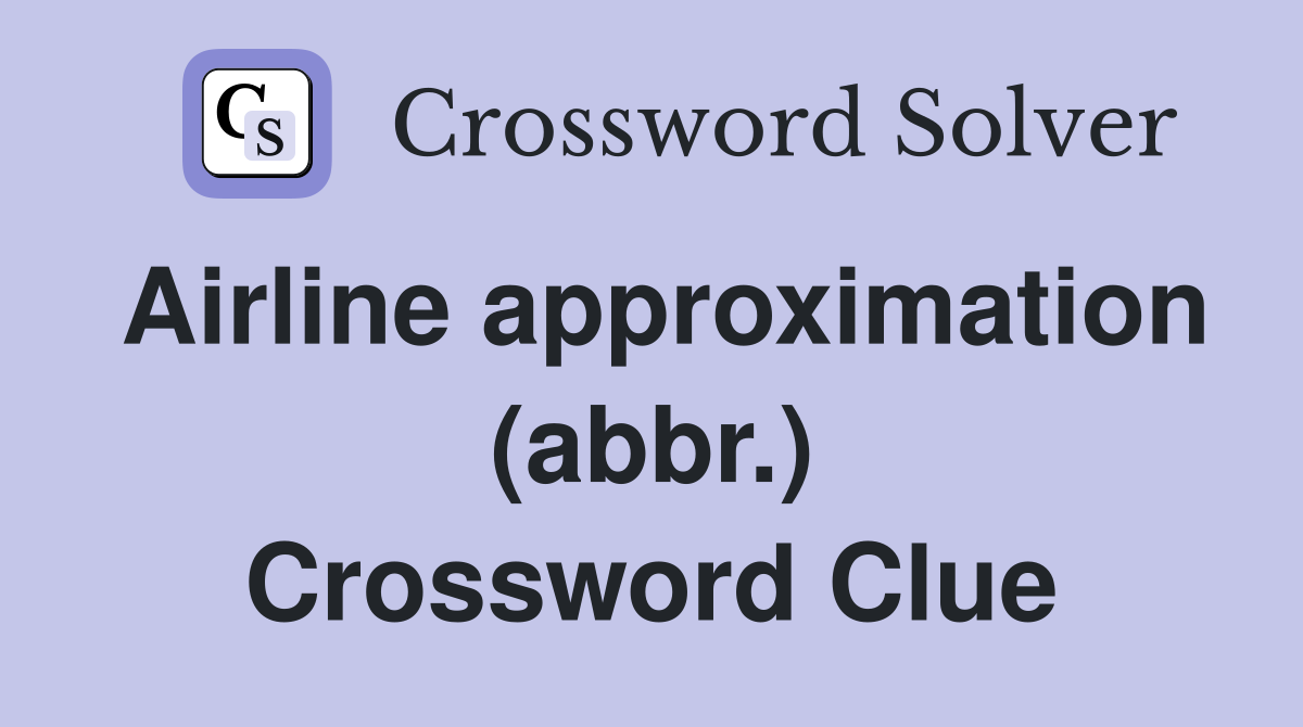 Airline approximation (abbr.) Crossword Clue