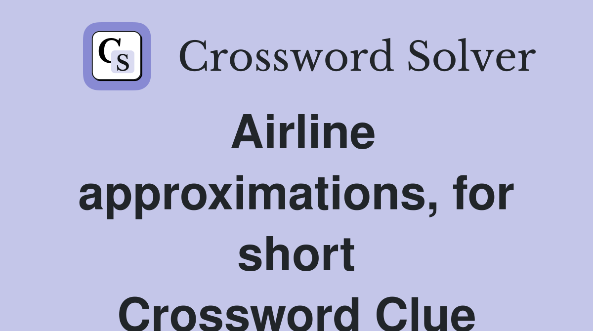 Airline approximations, for short Crossword Clue
