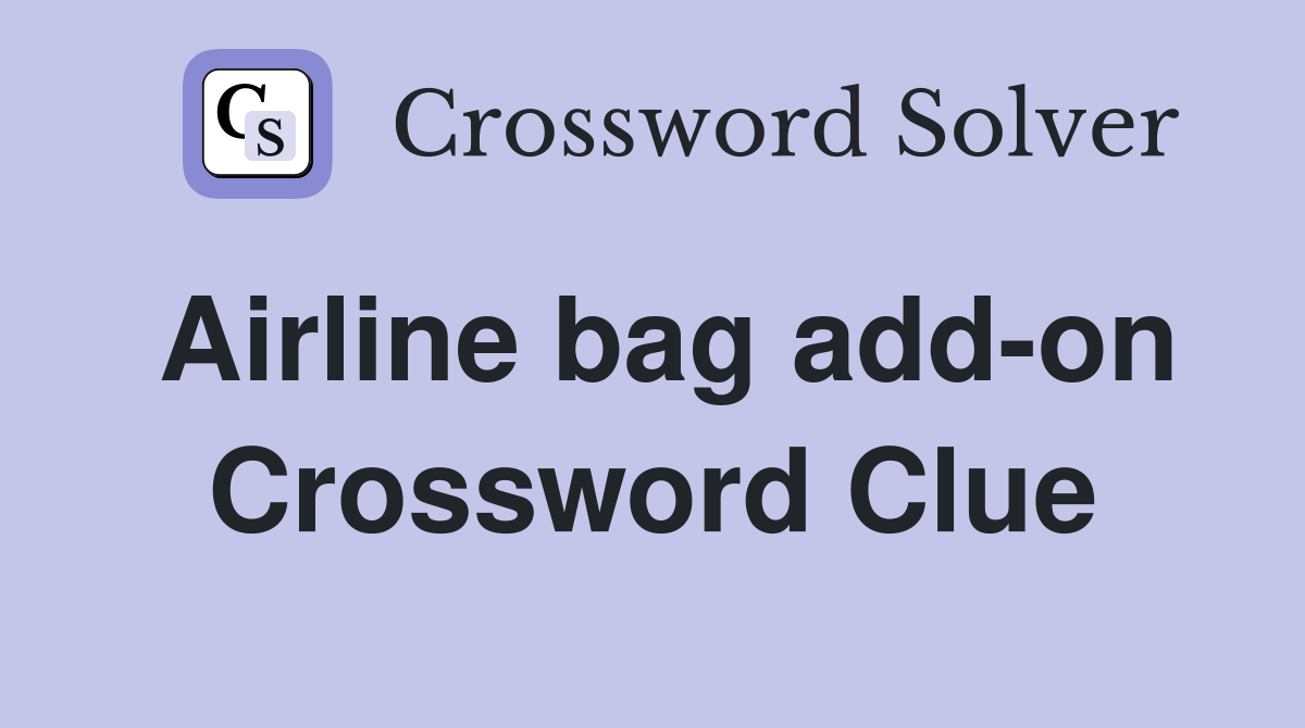 Airline bag add-on Crossword Clue