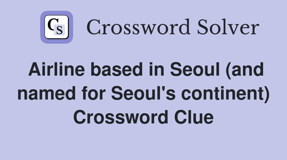 Airline based in Seoul (and named for Seoul's continent) Crossword Clue