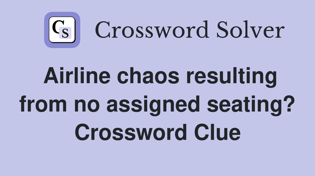 Airline chaos resulting from no assigned seating? Crossword Clue