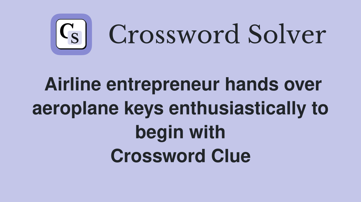 Airline entrepreneur hands over aeroplane keys enthusiastically to begin with Crossword Clue