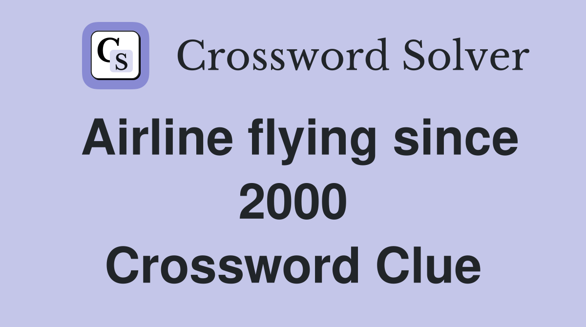 Airline flying since 2000 Crossword Clue