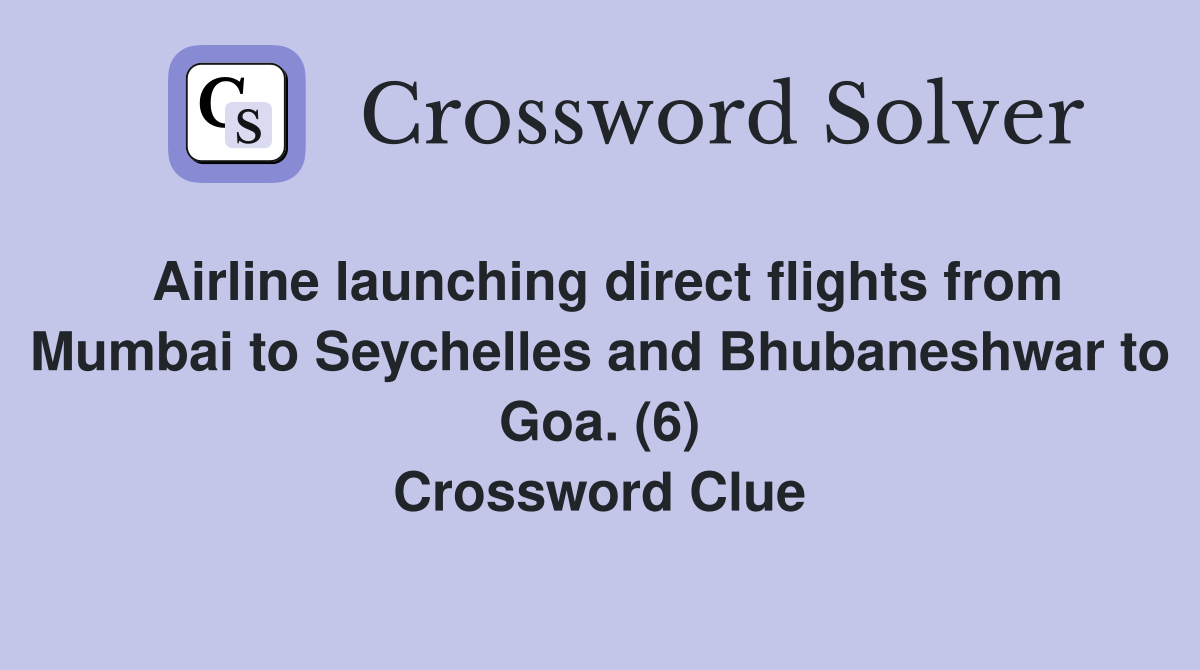 Airline launching direct flights from Mumbai to Seychelles and Bhubaneshwar to Goa. (6) Crossword Clue