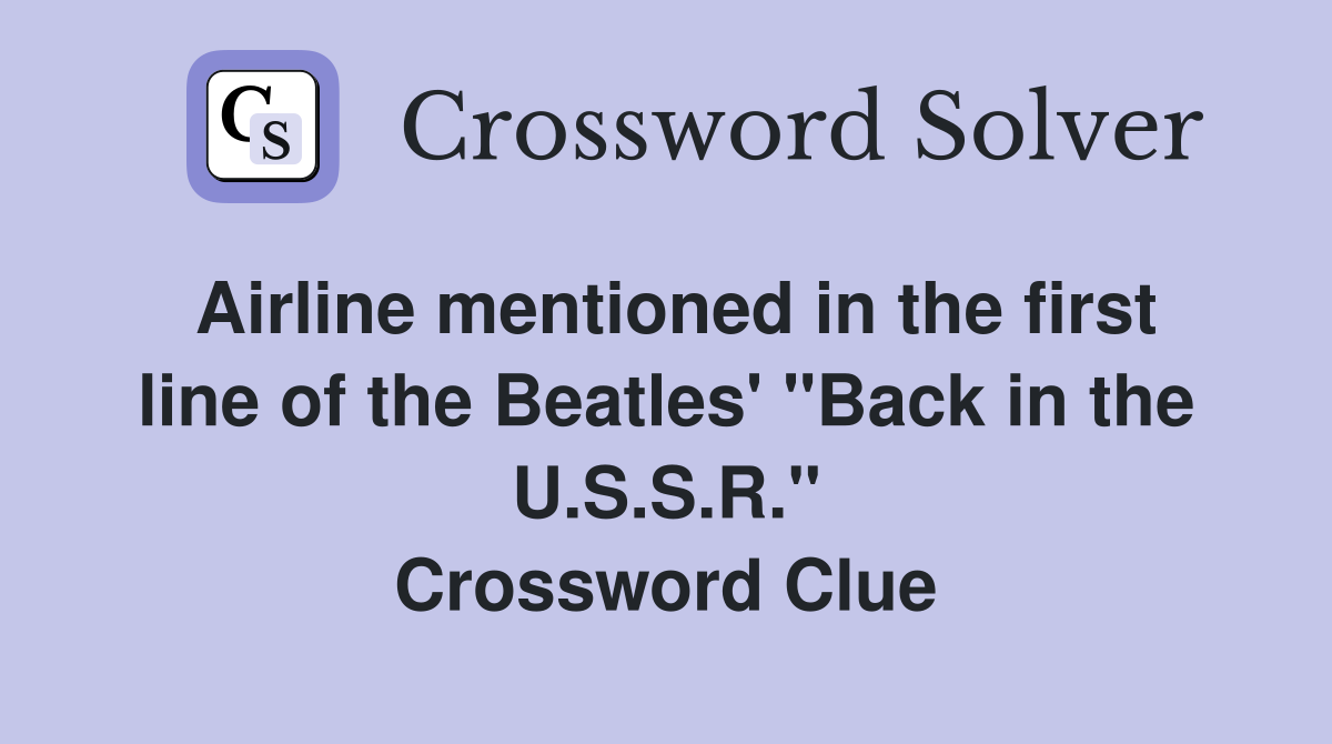 Airline mentioned in the first line of the Beatles' "Back in the U.S.S.R." Crossword Clue