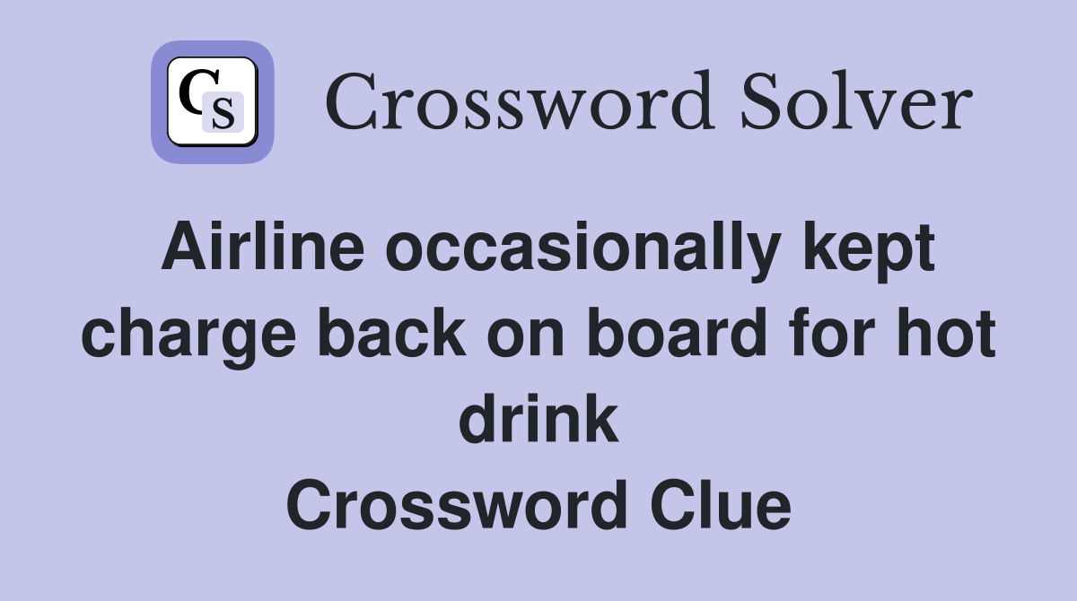 Airline occasionally kept charge back on board for hot drink Crossword Clue