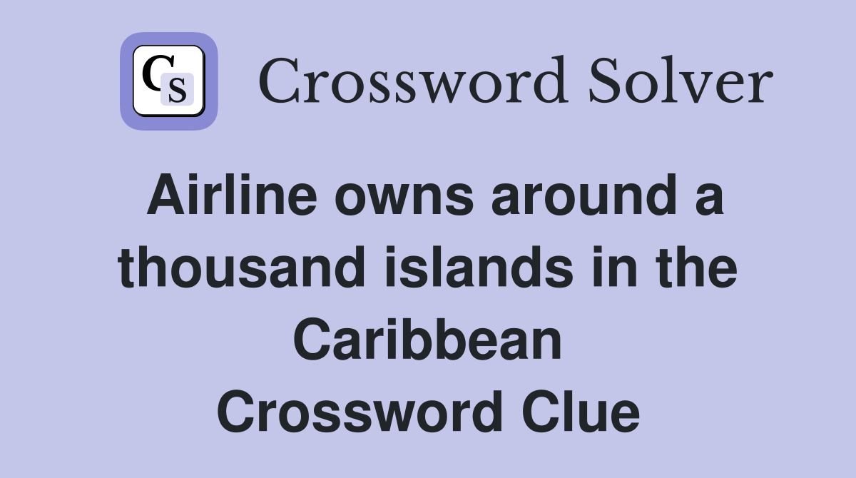 Airline owns around a thousand islands in the Caribbean Crossword Clue