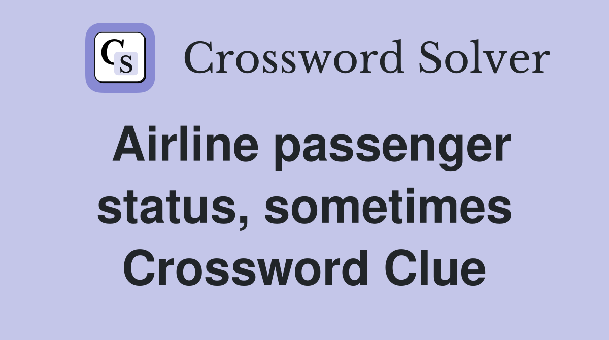 Airline passenger status, sometimes Crossword Clue