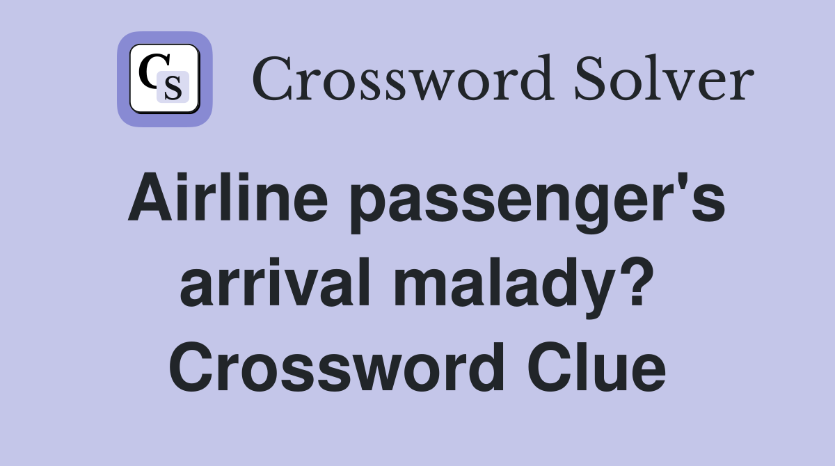Airline passenger's arrival malady? Crossword Clue