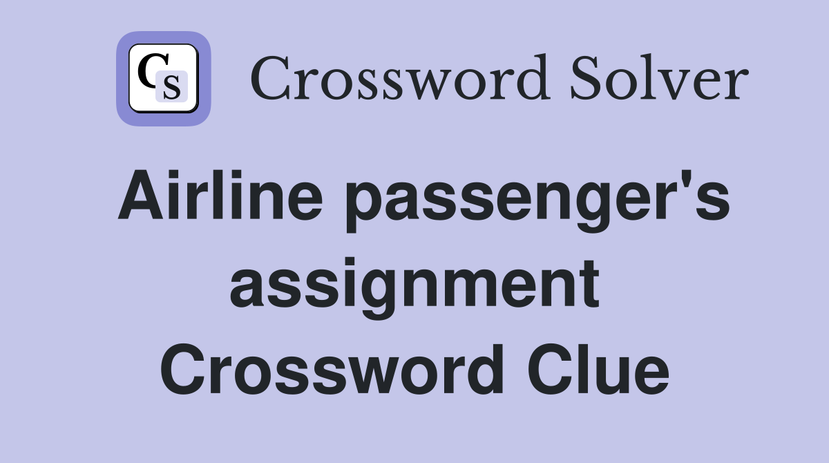 Airline passenger's assignment Crossword Clue