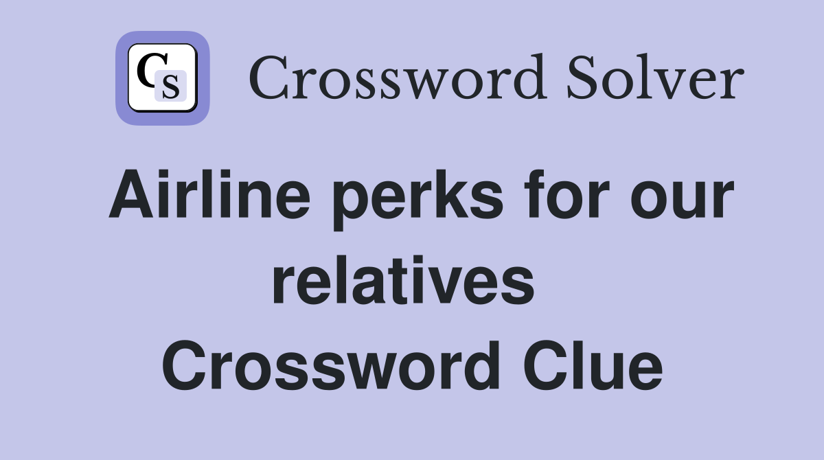 Airline perks for our relatives  Crossword Clue