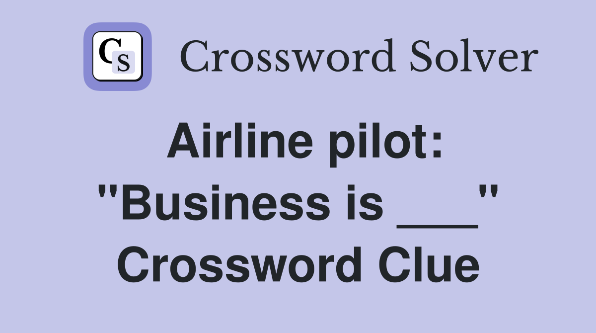 Airline pilot: "Business is ___" Crossword Clue
