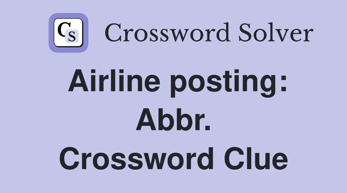 Airline posting: Abbr. Crossword Clue