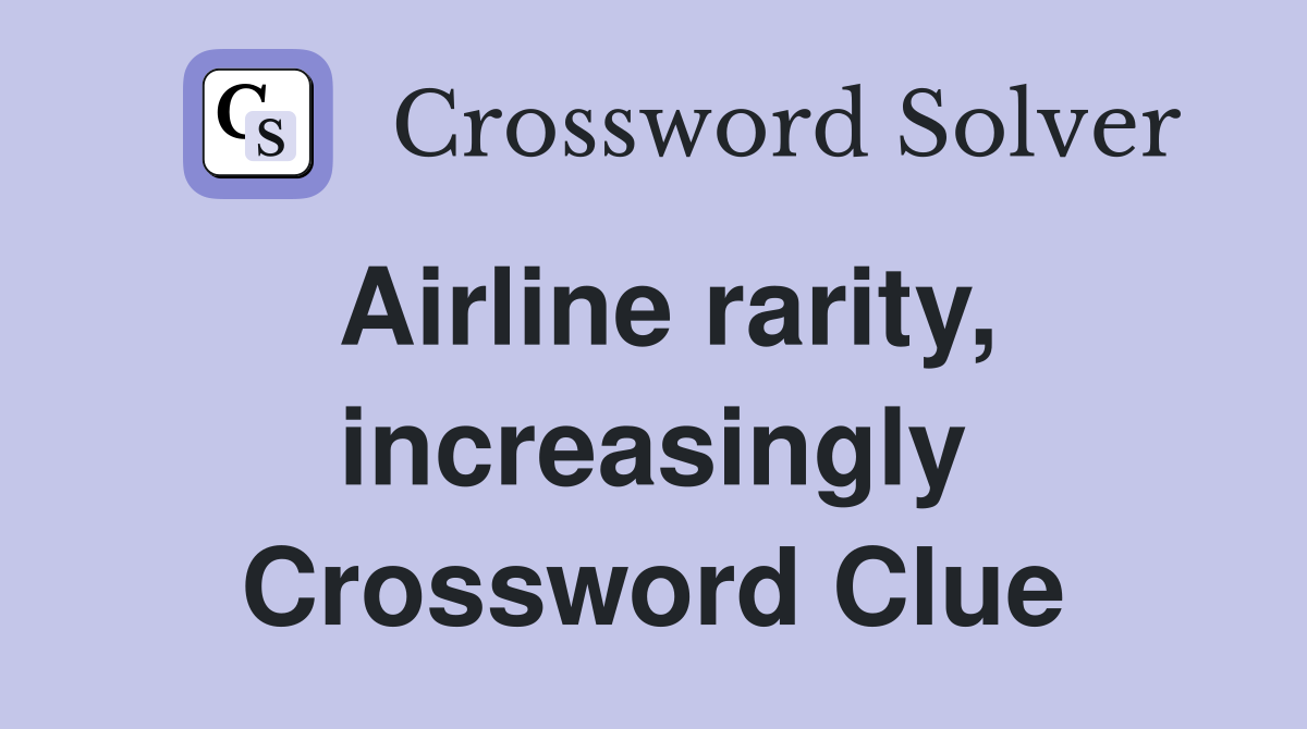 Airline rarity, increasingly Crossword Clue