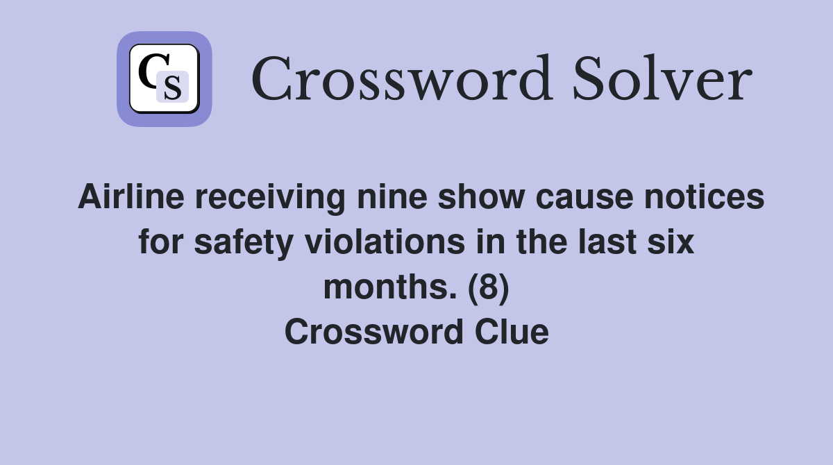 Airline receiving nine show cause notices for safety violations in the last six months. (8) Crossword Clue