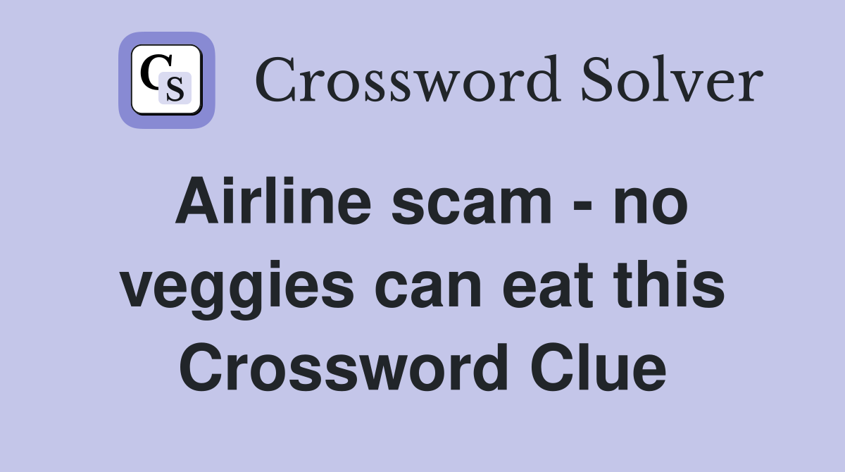 Airline scam - no veggies can eat this Crossword Clue