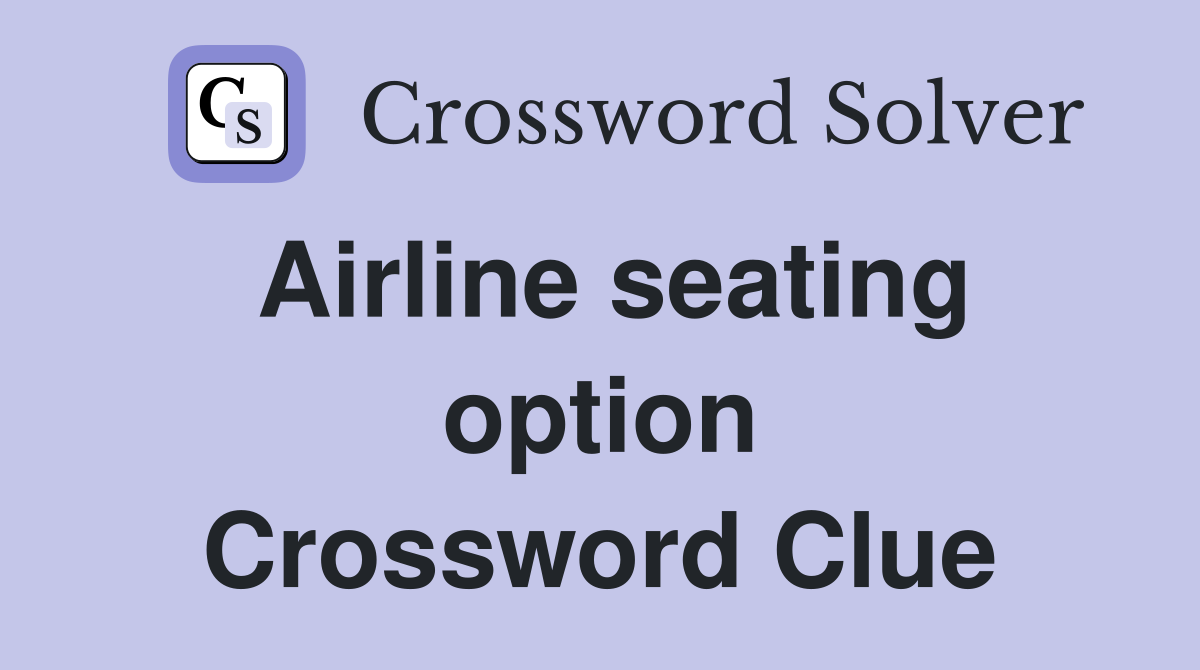 Airline seating option Crossword Clue