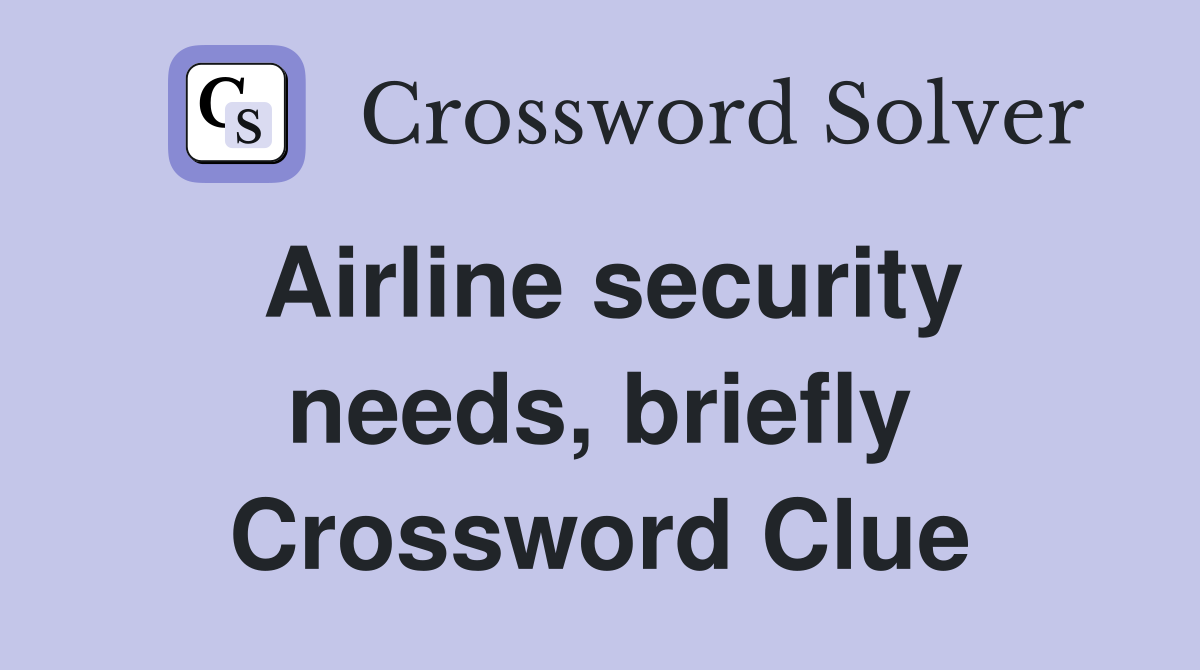 Airline security needs, briefly Crossword Clue