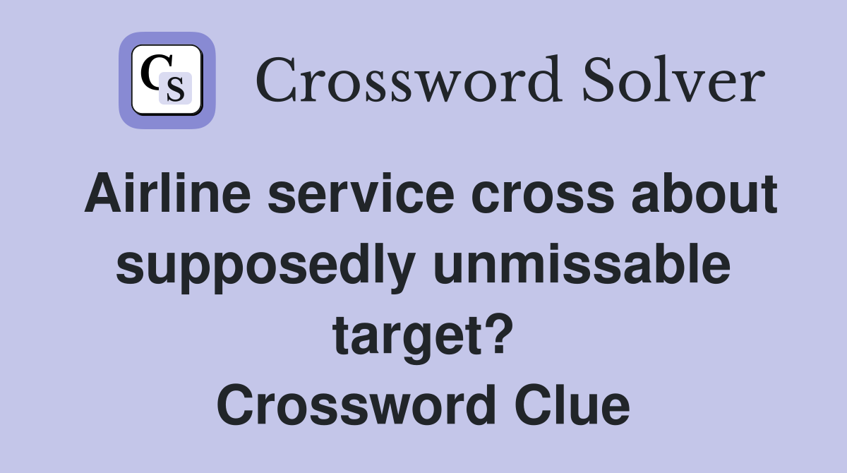 Airline service cross about supposedly unmissable target? Crossword Clue