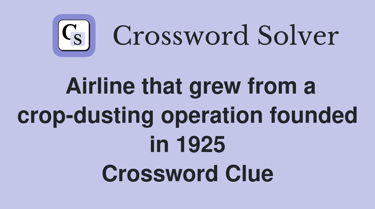Airline that grew from a crop-dusting operation founded in 1925 Crossword Clue