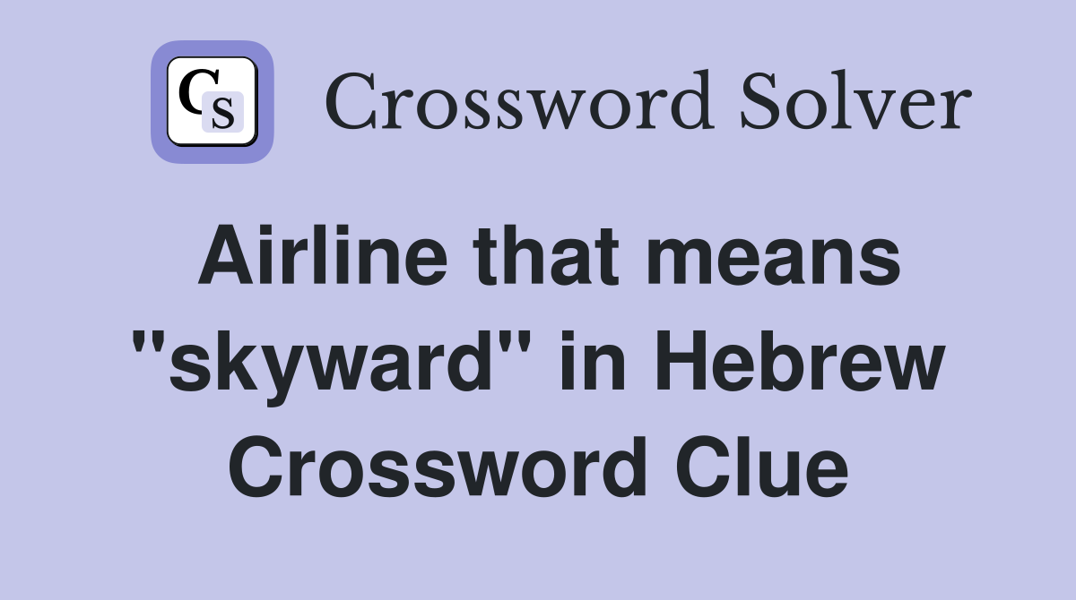 Airline that means "skyward" in Hebrew Crossword Clue