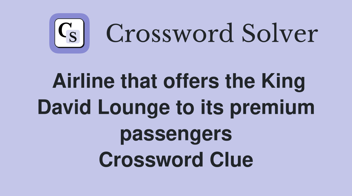 Airline that offers the King David Lounge to its premium passengers Crossword Clue