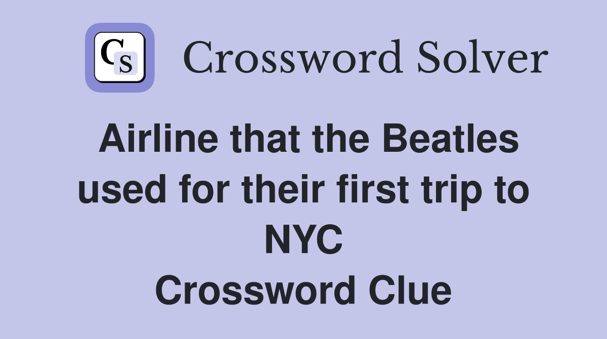 Airline that the Beatles used for their first trip to NYC Crossword Clue