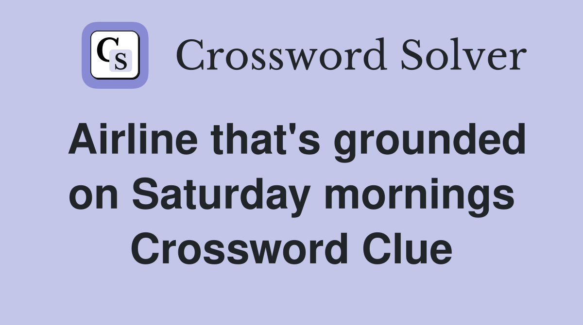 Airline that's grounded on Saturday mornings Crossword Clue