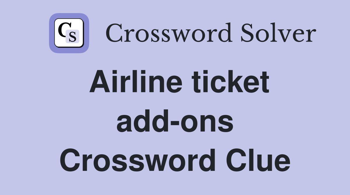 Airline ticket add-ons Crossword Clue
