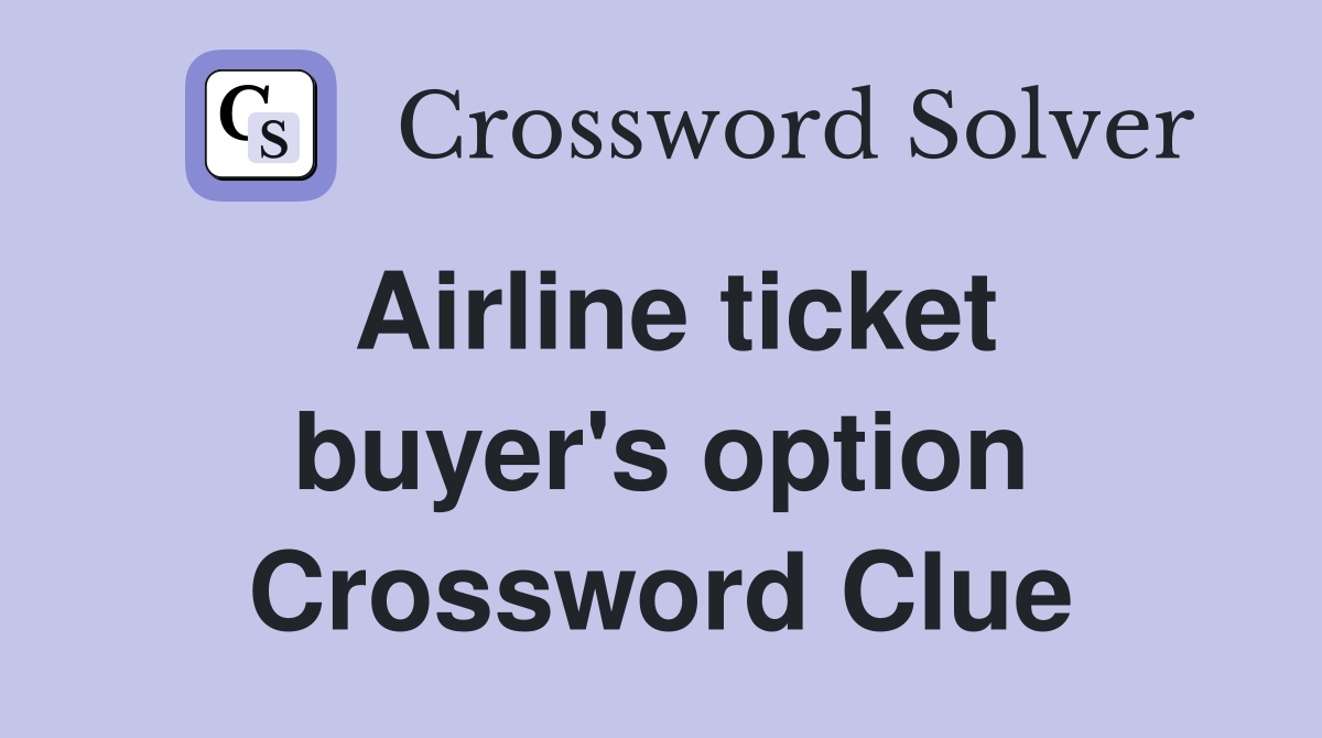 Airline ticket buyer's option Crossword Clue