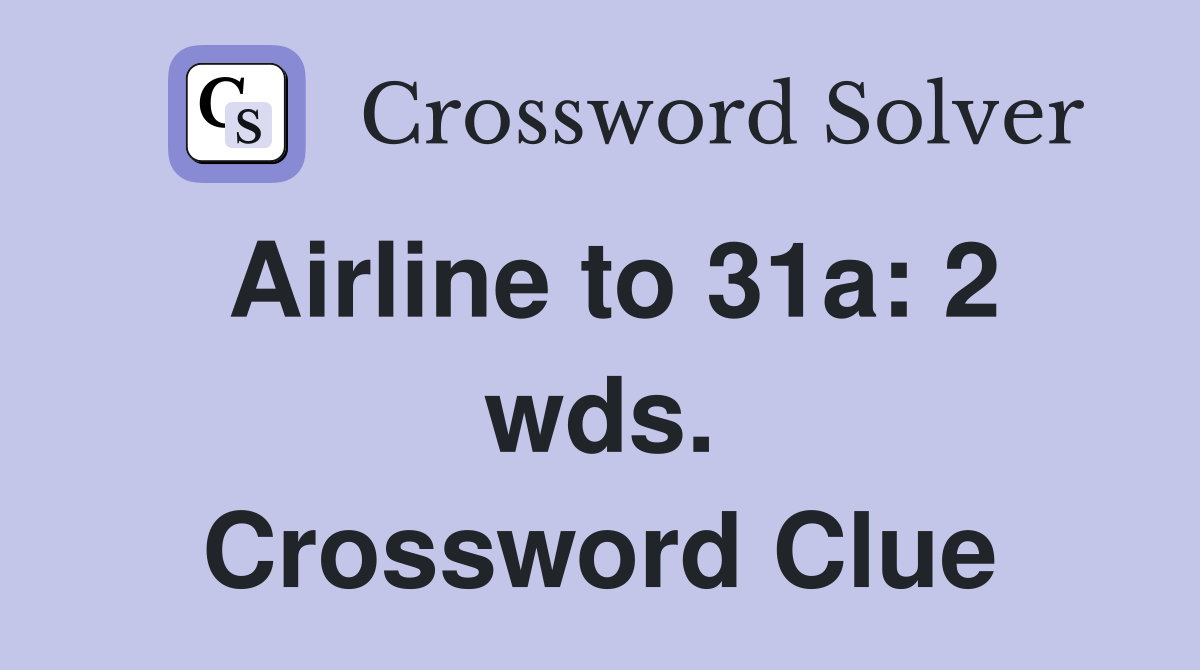 Airline to 31a: 2 wds. Crossword Clue