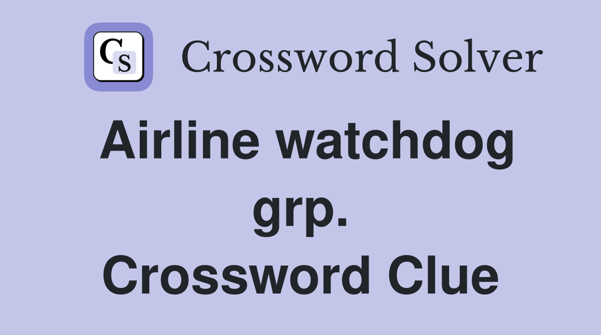 Airline watchdog grp. Crossword Clue