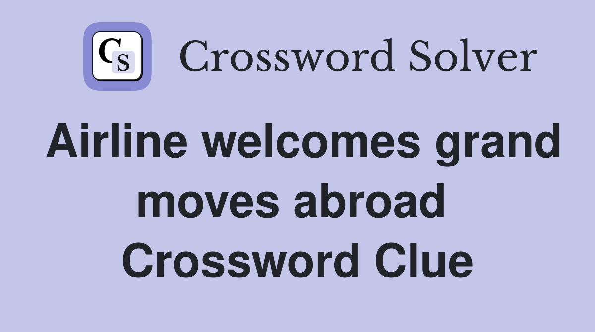 Airline welcomes grand moves abroad  Crossword Clue