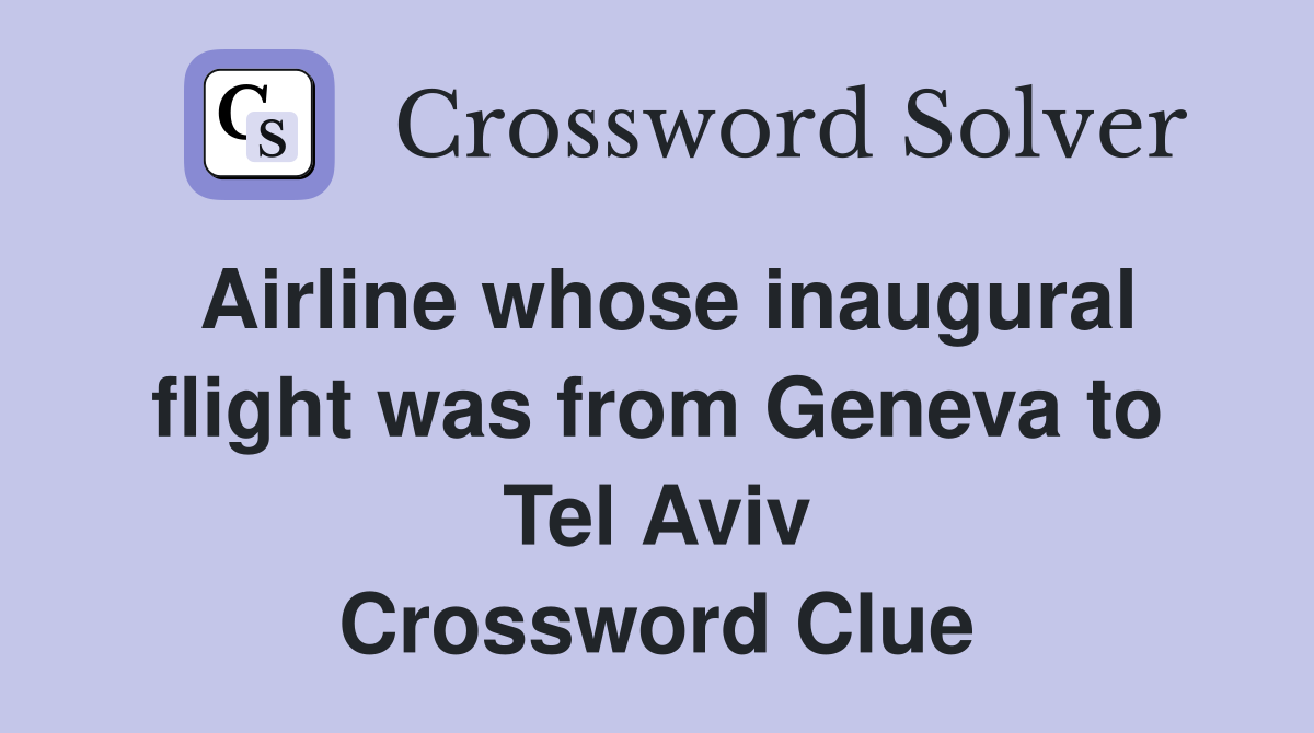 Airline whose inaugural flight was from Geneva to Tel Aviv Crossword Clue
