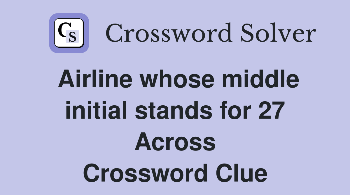 Airline whose middle initial stands for 27 Across Crossword Clue