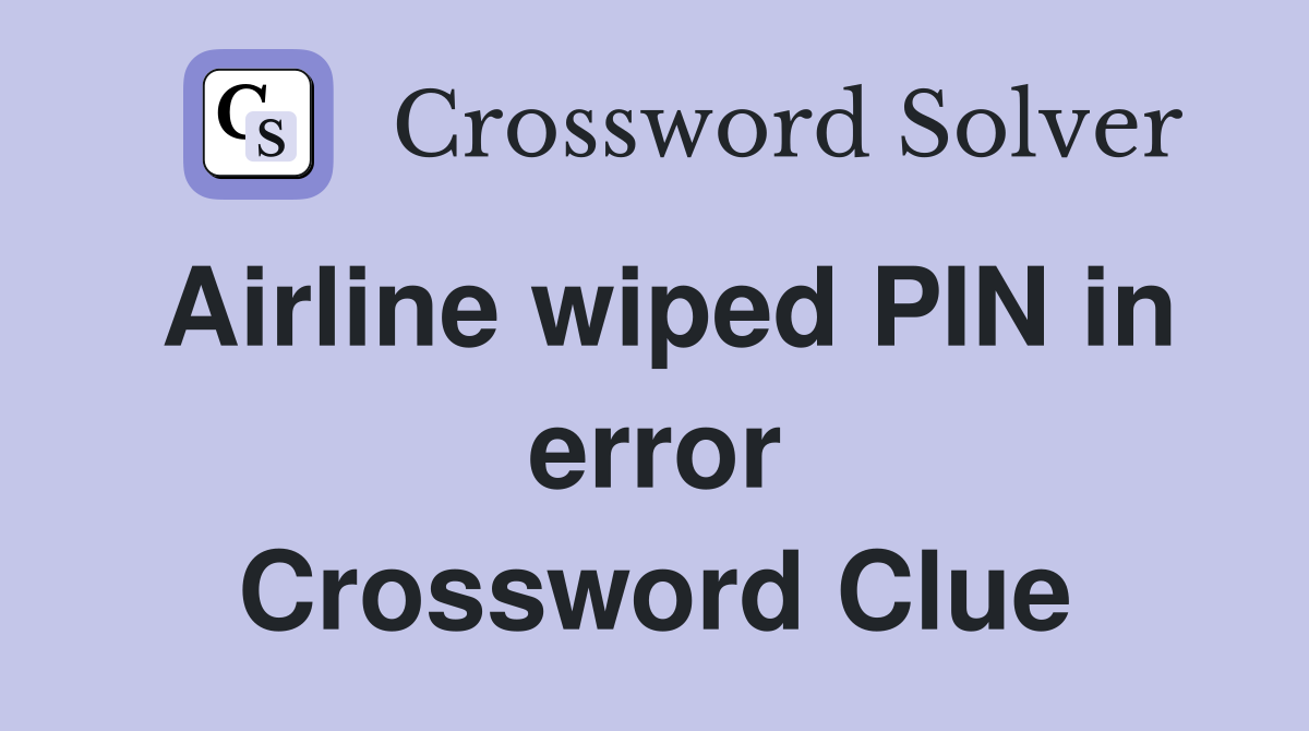Airline wiped PIN in error Crossword Clue
