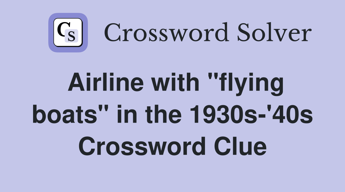 Airline with "flying boats" in the 1930s-'40s Crossword Clue