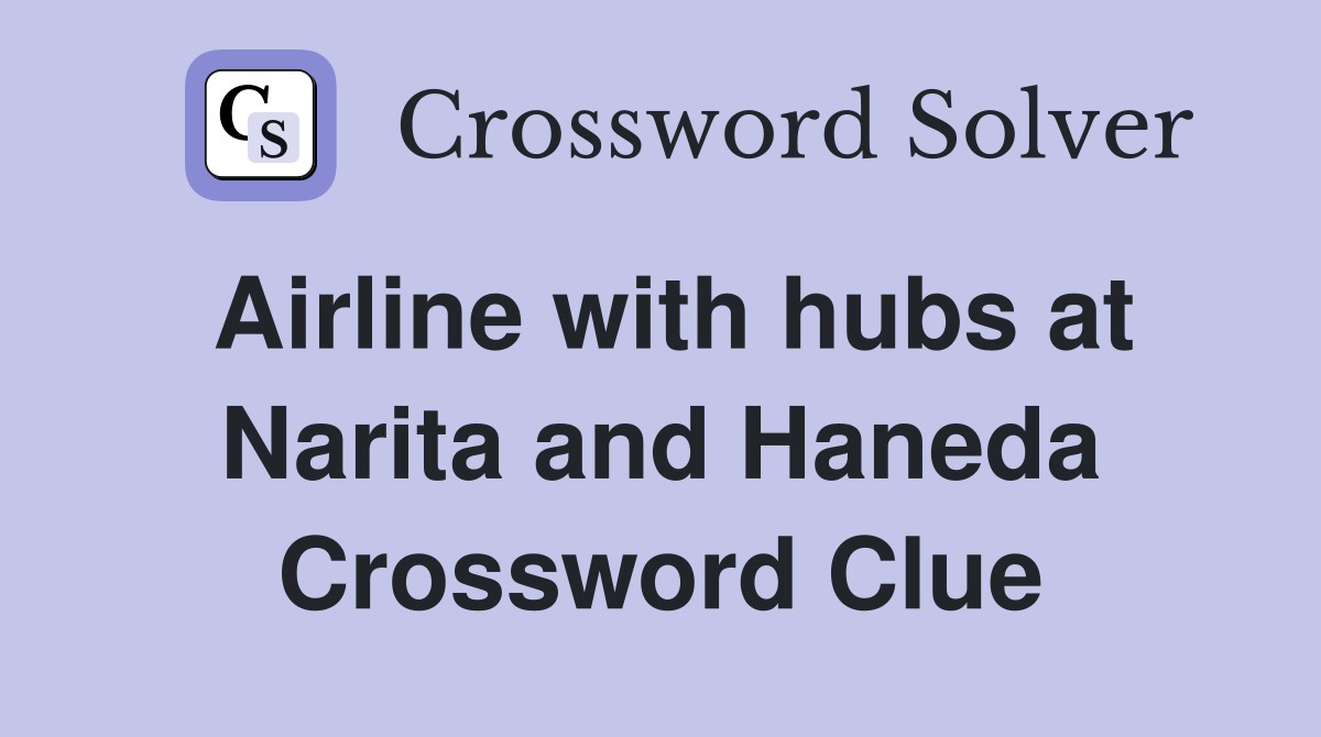 Airline with hubs at Narita and Haneda Crossword Clue