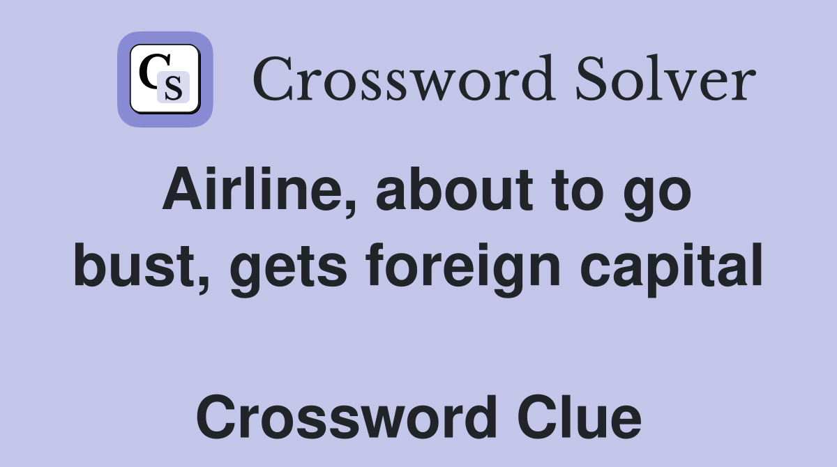 Airline, about to go bust, gets foreign capital  Crossword Clue