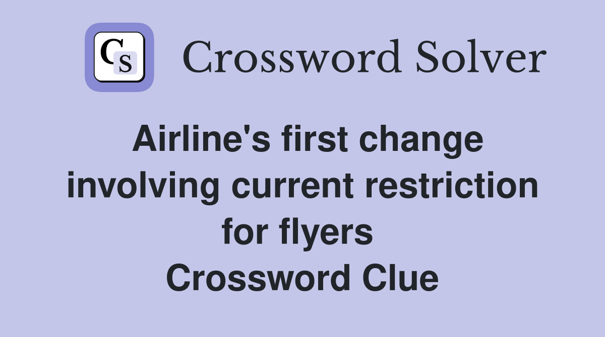 Airline's first change involving current restriction for flyers  Crossword Clue