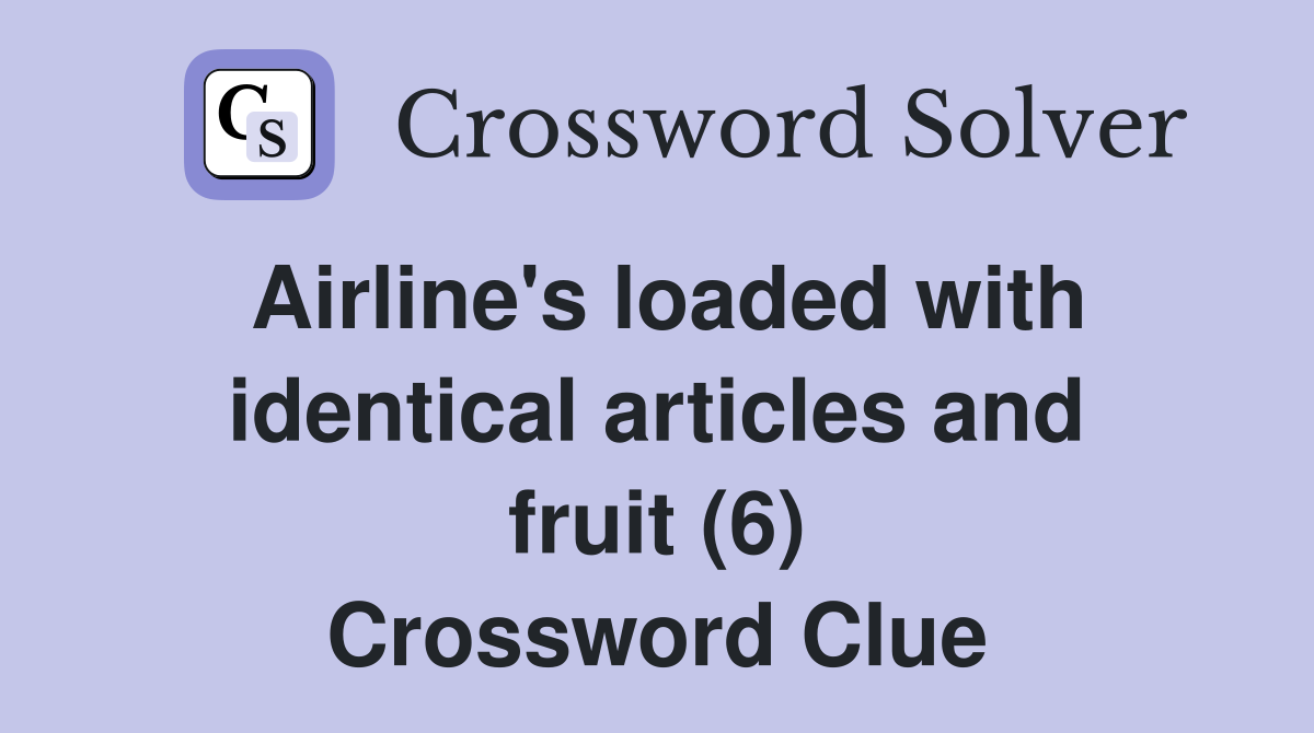 Airline's loaded with identical articles and fruit (6) Crossword Clue