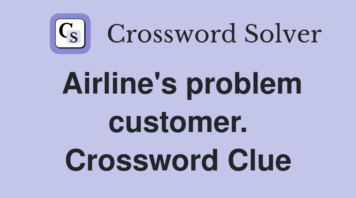 Airline's problem customer. Crossword Clue