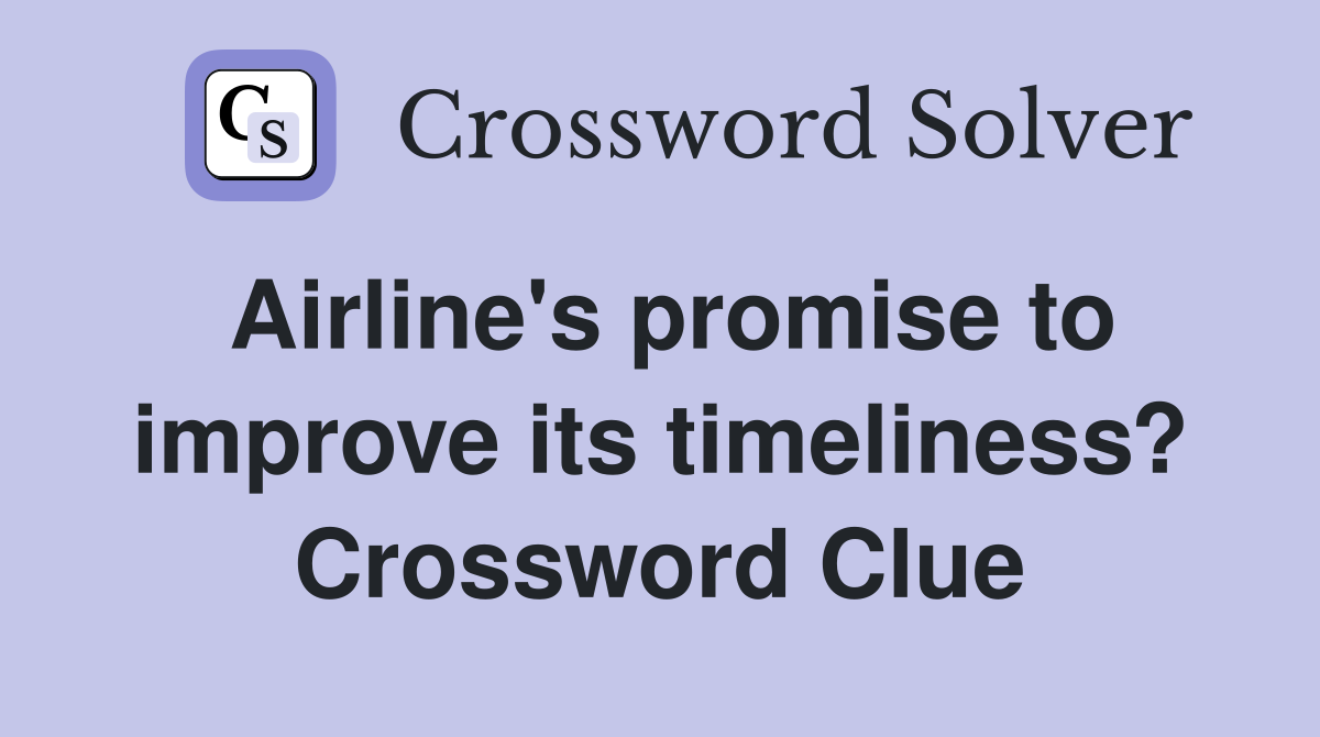 Airline's promise to improve its timeliness? Crossword Clue