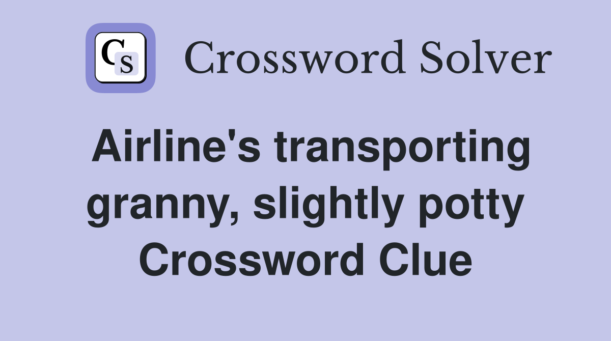 Airline's transporting granny, slightly potty Crossword Clue