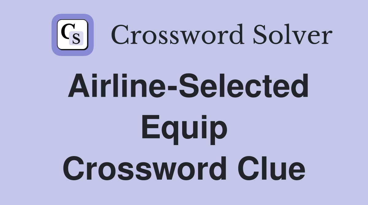 Airline-Selected Equip Crossword Clue