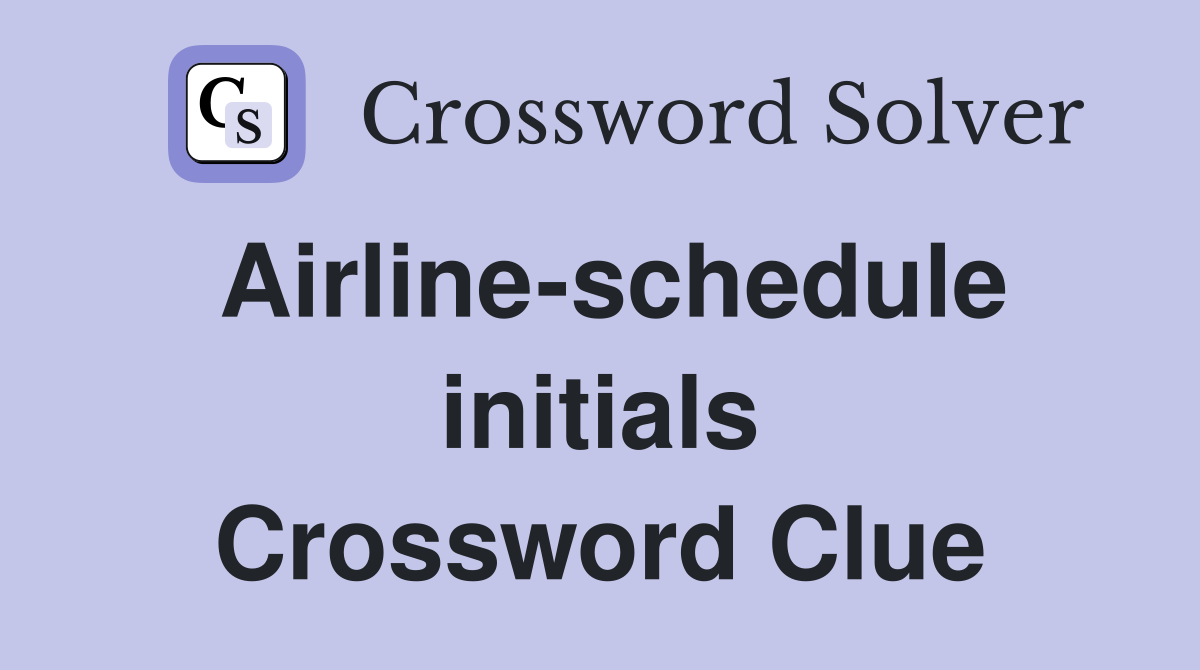 Airline-schedule initials Crossword Clue