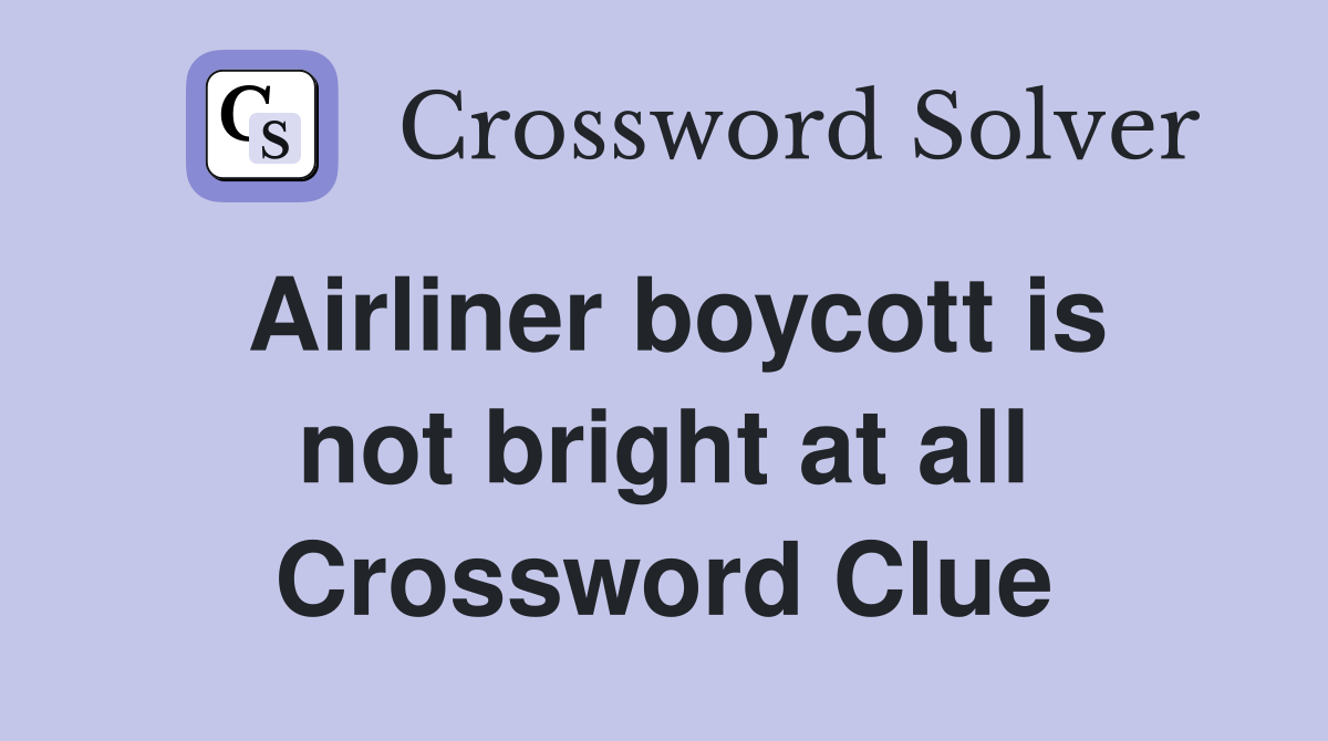 Airliner boycott is not bright at all Crossword Clue